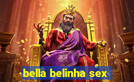 bella belinha sex